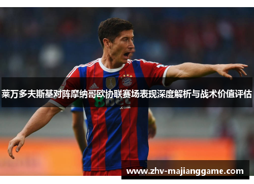 莱万多夫斯基对阵摩纳哥欧协联赛场表现深度解析与战术价值评估