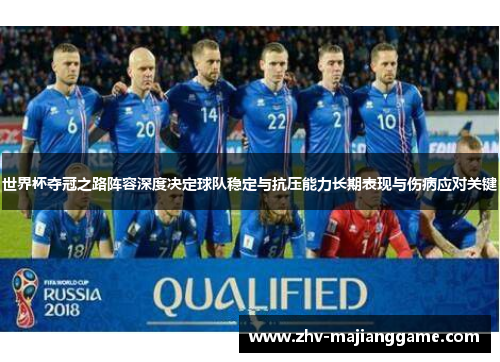 世界杯夺冠之路阵容深度决定球队稳定与抗压能力长期表现与伤病应对关键